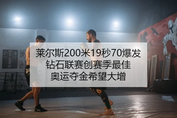 莱尔斯200米19秒70爆发 钻石联赛创赛季最佳 奥运夺金希望大增